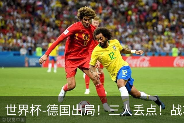 世界杯-德国出局！三人丢点！战车点球战总分4-5巴拉圭止步32强