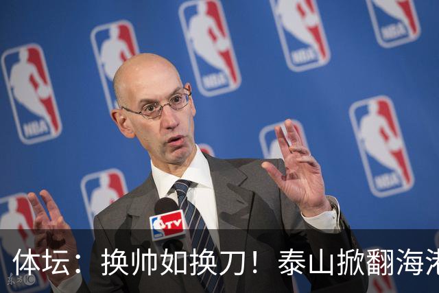 体坛：换帅如换刀！泰山掀翻海港展新意 运气背后有文章