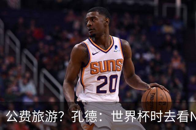公费旅游？孔德：世界杯时去看NBA总决赛应该很难 希望马刺夺冠