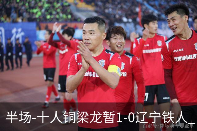 半场-十人铜梁龙暂1-0辽宁铁人 向余望破门 恩加德乌被断+染红