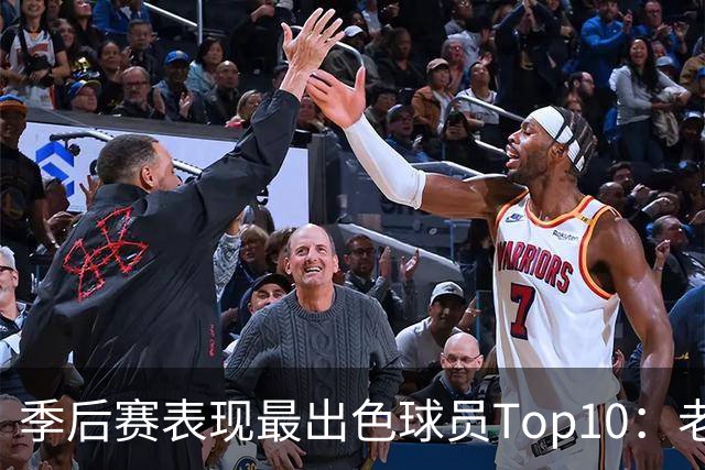 季后赛表现最出色球员Top10：老詹燃尽 CC通向巨星之路 大头登基