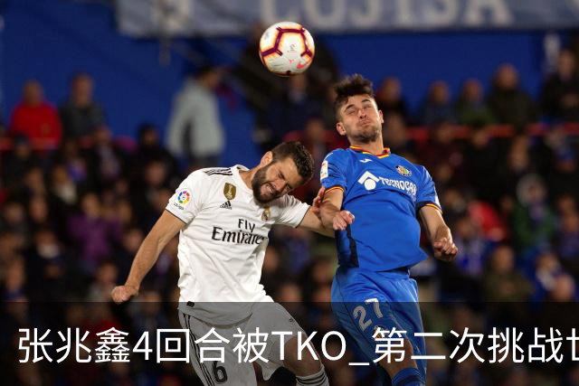 张兆鑫4回合被TKO 第二次挑战世界金腰带失败