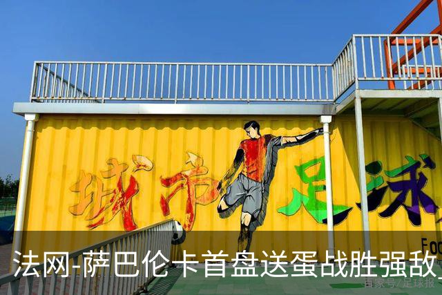 法网-萨巴伦卡首盘送蛋战胜强敌 卫冕冠军高芙爆冷出局