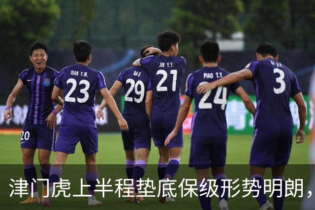 津门虎上半程垫底保级形势明朗，三大优势助力反弹