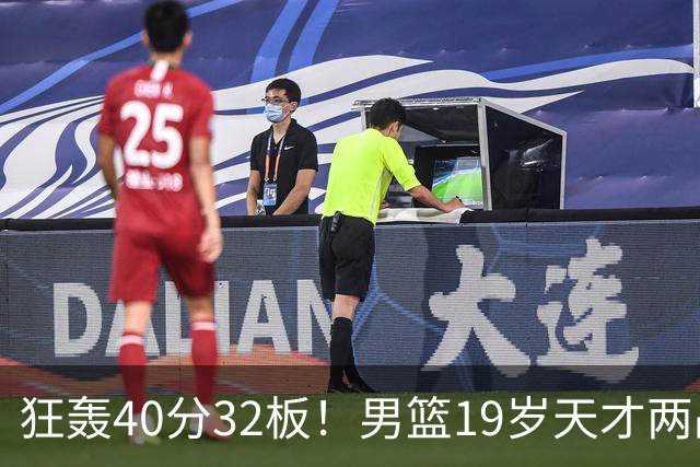 狂轰40分32板！男篮19岁天才两战杀疯了：下一个胡金秋就是他了？