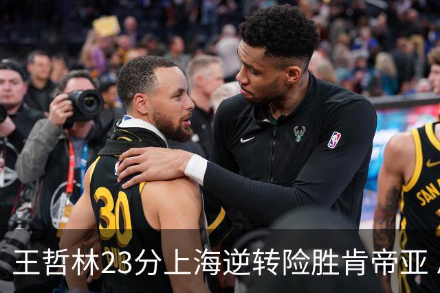 王哲林23分上海逆转险胜肯帝亚 总分2-1进八强