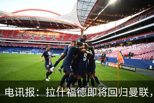 电讯报：拉什福德即将回归曼联，有望在热身赛和阿莫林重逢