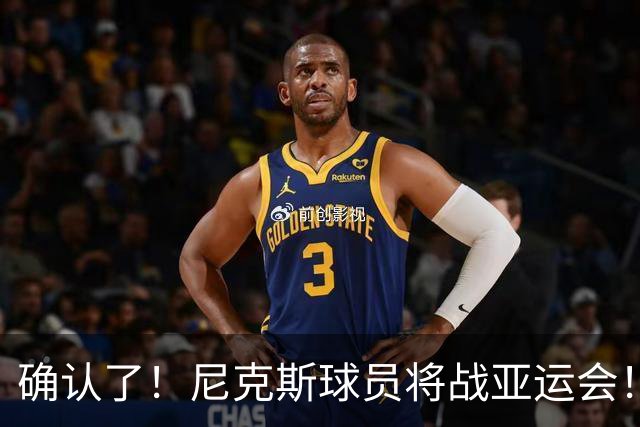 确认了！尼克斯球员将战亚运会！单节24分让中国男篮感到震惊