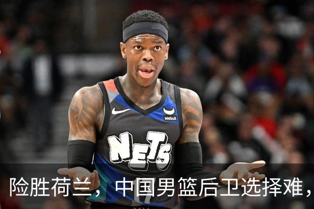 险胜荷兰，中国男篮后卫选择难，廖三宁高诗岩失误多，老六恐落选