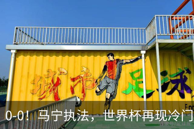 0-0！马宁执法，世界杯再现冷门，国足前对手书写历史