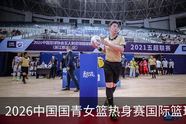 2026中国国青女篮热身赛国际篮球对抗赛（富顺站）今日燃情开赛