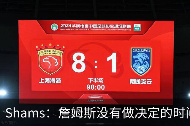 Shams：詹姆斯没有做决定的时间表 他在持续评估各支领跑球队